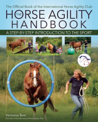 Title: The Horse Agility Handbook: A Step-by-Step Introduction to the Sport, Author: Vanessa Bee