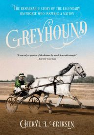 Title: Greyhound: The Remarkable Story of the Harness-Racing Horse Who Inspired a Nation, Author: Cheryl Eriksen