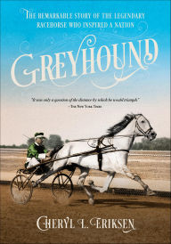 Title: Greyhound: The Remarkable Story of the Harness-Racing Horse Who Inspired a Nation, Author: Cheryl Eriksen