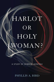Title: Harlot or Holy Woman?: A Study of Hebrew Qedesah, Author: Phyllis A. Bird