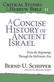 Title: A Concise History of Ancient Israel: From the Beginnings Through the Hellenistic Era, Author: Bernd U. Schipper