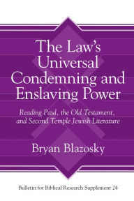 Title: The Law's Universal Condemning and Enslaving Power: Reading Paul, the Old Testament, and Second Temple Jewish Literature, Author: Bryan Blazosky