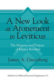 Title: A New Look at Atonement in Leviticus: The Meaning and Purpose of Kipper Revisited, Author: James A. Greenberg