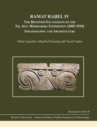 Title: Ramat Ra?el IV: The Renewed Excavations by the Tel Aviv-Heidelberg Expedition (2005-2010) Stratigraphy and Architecture, Author: Oded Lipschits