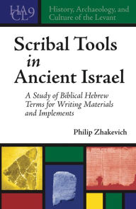 Title: Scribal Tools in Ancient Israel: A Study of Biblical Hebrew Terms for Writing Materials and Implements, Author: Philip Zhakevich