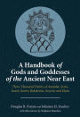 A Handbook of Gods and Goddesses of the Ancient Near East: Three Thousand Deities of Anatolia, Syria, Israel, Sumer, Babylonia, Assyria, and Elam