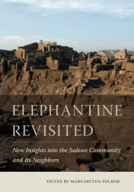 Title: Elephantine Revisited: New Insights into the Judean Community and Its Neighbors, Author: Margaretha Folmer