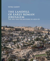 Title: The Landfill of Early Roman Jerusalem: The 2013?2014 Excavations in Area D3, Author: Yuval Gadot