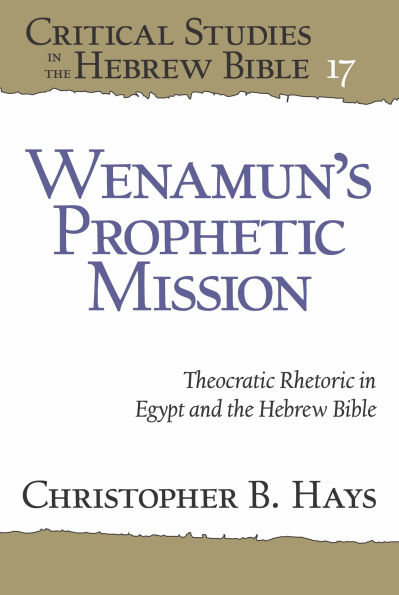 Wenamun's Prophetic Mission: Theocratic Rhetoric in Egypt and the Hebrew Bible