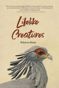 Title: Lifelike Creatures, Author: Rebecca Baum