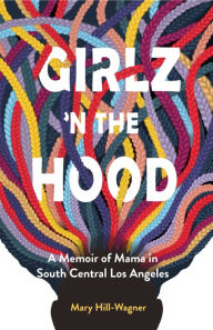 Title: Girlz 'n the Hood: A Memoir of Mama in South Central Los Angeles, Author: Mary Hill-Wagner