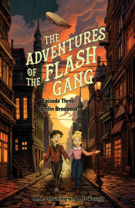 Title: The Adventures of the Flash Gang: Episode Three: Berlin Breakout, Author: M. M. Downing