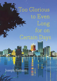 Google book download free Too Glorious to Even Long for on Certain Days (English literature) by Joseph Bathanti