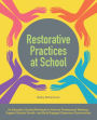 Restorative Practices at School: An Educator's Guided Workbook to Nurture Professional Wellness, Support Student Growth, and Build Engaged Classroom Communities