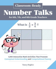 Title: Classroom-Ready Number Talks for Sixth, Seventh, and Eighth Grade Teachers: 1,000 Interactive Math Activities that Promote Conceptual Understanding and Computational Fluency, Author: Nancy Hughes