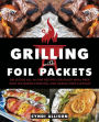 Grilling with Foil Packets: Delicious All-in-One Recipes for Quick Meal Prep, Easy Outdoor Cooking, and Hassle-Free Cleanup