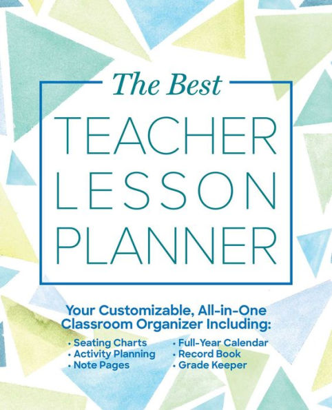 The Best Teacher Lesson Planner: Your Customizable, All-in-One Classroom Organizer with Seating Charts, Activity Plans, Note Pages, Full-Year Calendar, and Record Book