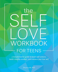 Title: The Self-Love Workbook for Teens: A Transformative Guide to Boost Self-Esteem, Build a Healthy Mindset, and Embrace Your True Self, Author: Shainna Ali