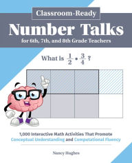 Title: Classroom-Ready Number Talks for Sixth, Seventh, and Eighth Grade Teachers: 1,000 Interactive Math Activities That Promote Conceptual Understanding and Computational Fluency, Author: Nancy Hughes