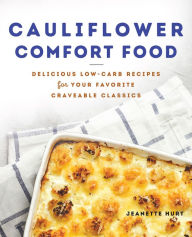 Title: Cauliflower Comfort Food: Delicious Low-Carb Recipes for Your Favorite Craveable Classics, Author: Jeanette Hurt