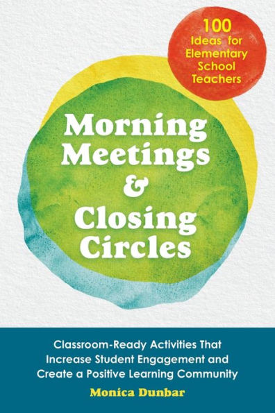 Morning Meetings and Closing Circles: Classroom-Ready Activities That Increase Student Engagement Create a Positive Learning Community