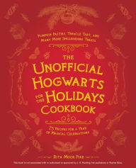 Title: The Unofficial Hogwarts for the Holidays Cookbook: Pumpkin Pasties, Treacle Tart, and Many More Spellbinding Treats, Author: Rita Mock-Pike