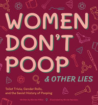 Pdf file free download ebooks Women Don't Poop and Other Lies: Toilet Trivia, Gender Rolls, and the Sexist History of Pooping
