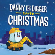 Free downloads of text books Danny the Digger Saves Christmas: A Construction Site Holiday Story for Kids by Aja Mulford