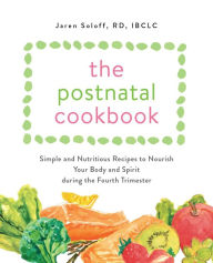 Free ebooks download for free The Postnatal Cookbook: Simple and Nutritious Recipes to Nourish Your Body and Spirit During the Fourth Trimester (English Edition) by Jaren Soloff RD, IBCLC 9781646040995