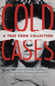 Download ebook free for mobile phone Cold Cases: A True Crime Collection: Unidentified Serial Killers, Unsolved Kidnappings, and Mysterious Murders (Including the Zodiac Killer, Natalee Holloway's Disappearance, the Golden State Killer and More) by Cheyna Roth English version