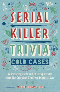 Kindle books for download Serial Killer Trivia: Cold Cases: Fascinating Facts and Chilling Details from the Creepiest Unsolved Murders Ever by Michelle Kaminsky