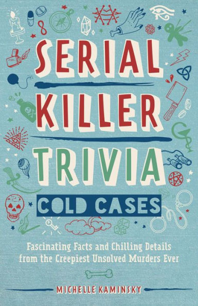 Serial Killer Trivia: Cold Cases: Fascinating Facts and Chilling Details from the Creepiest Unsolved Murders Ever