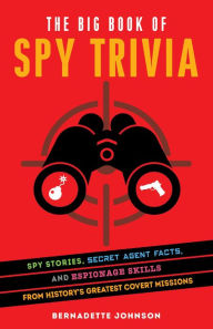 Downloading free ebooks The Big Book of Spy Trivia: Spy Stories, Secret Agent Facts, and Espionage Skills from History's Greatest Covert Missions RTF CHM MOBI (English literature) by Bernadette Johnson