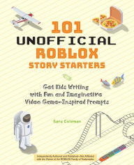 Title: 101 Unofficial Roblox Story Starters: Get Kids Writing with Fun and Imaginative Video Game-Inspired Prompts, Author: Sara Coleman