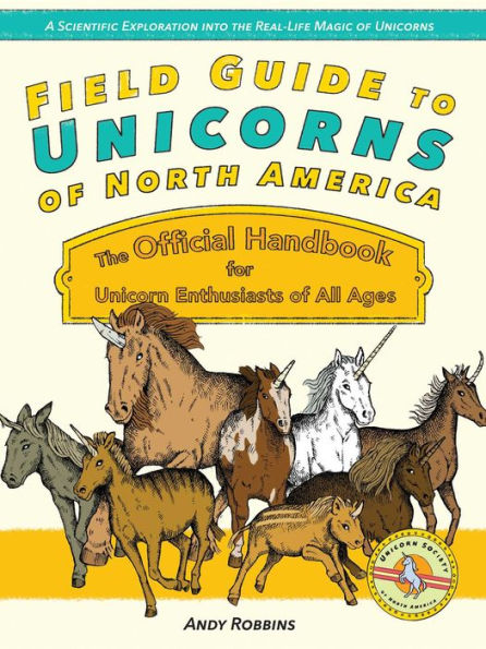 Field Guide to Unicorns of North America: The Official Handbook for Unicorn Enthusiasts All Ages