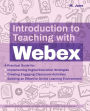 Introduction to Teaching with Webex: A Practical Guide for Implementing Digital Education Strategies, Creating Engaging Classroom Activities, and Building an Effective Online Learning Environment