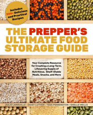 Title: The Prepper's Ultimate Food-Storage Guide: Your Complete Resource to Create a Long-Term, Lifesaving Supply of Nutritious, Shelf-Stable Meals, Snacks, and More, Author: Tess Pennington