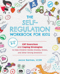 Books download iphone The Self-Regulation Workbook for Kids: CBT Exercises and Coping Strategies to Help Children Handle Anxiety, Stress, and Other Strong Emotions by Jenna Berman