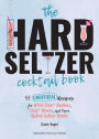 The Hard Seltzer Cocktail Book: 55 Unofficial Recipes for White Clawï¿½ Slushies, Trulyï¿½ Mixers, and More Spiked-Seltzer Drinks