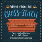 Alternative view 1 of The One with All the Cross-Stitch: 21 Unofficial Patterns for Fans of Friends
