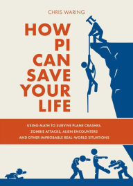 Online books for free download How Pi Can Save Your Life: Using Math to Survive Plane Crashes, Zombie Attacks, Alien Encounters, and Other Improbable, Real-World Situations 9781646041930 by  (English Edition) PDB ePub