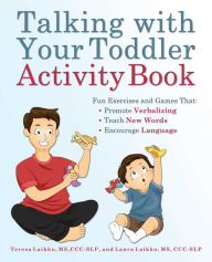 Title: Talking with Your Toddler Activity Book: Fun Exercises and Games That Promote Verbalizing, Teach New Words, and Encourage Language, Author: Teresa Laikko MS