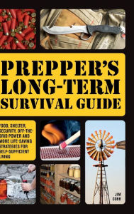 Title: Prepper's Long-Term Survival Guide: Food, Shelter, Security, Off-the-Grid Power and More Life-Saving Strategies for Self-Sufficient Living, Author: Jim Cobb