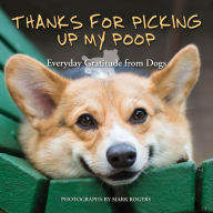Title: Thanks for Picking Up My Poop: Everyday Gratitude from Dogs, Author: Mark Rogers