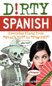 Free downloadable ebooks for nook color Dirty Spanish: Third Edition: Everyday Slang from in English by Juan Caballero 9781646042371