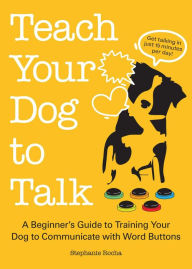 Ebooks free download for kindle fire Teach Your Dog to Talk: A Beginner's Guide to Training Your Dog to Communicate with Word Buttons 9781646042548  by  (English Edition)