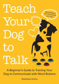 Downloading books free Teach Your Dog to Talk: A Beginner's Guide to Training Your Dog to Communicate with Word Buttons by  (English Edition) 9781646042548 