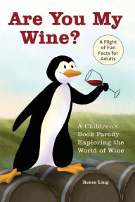 Title: Are You My Wine?: A Children's Book Parody for Adults Exploring the World of Wine, Author: Reese Ling