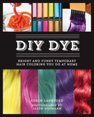 Title: DIY Dye: Bright and Funky Temporary Hair Coloring You Do at Home, Author: Loren Lankford