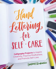 Title: Hand Lettering for Self-Care: Calligraphy Projects to Inspire Creativity, Practice Mindfulness, and Promote Self-Love, Author: Lauren Fitzmaurice